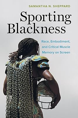Sporting Blackness: Race, Embodiment, and Critical Muscle Memory on Screen