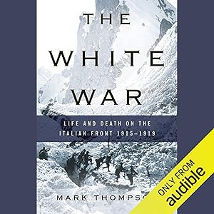 The White War: Life and Death on the Italian Front, 1915-1919
