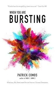 When You Are Bursting: Hilarious, Sad, Passionate Stories from an Unusual Everyman by Patrick Combs