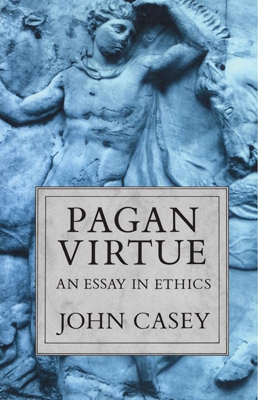 Pagan Virtue: An Essay in Ethics (Clarendon Paperbacks) by John Casey