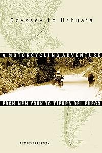 Odyssey to Ushuaia: A Motorcycling Adventure from New York to Tierra del Fuego by Andr&eacute;s Carlstein