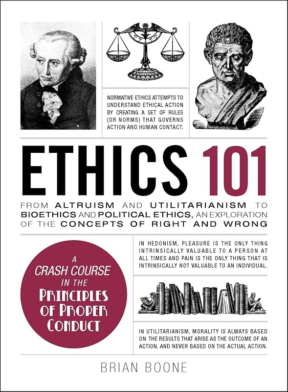 Ethics 101: From Altruism and Utilitarianism to Bioethics and Political Ethics, an Exploration of the Concepts of Right and Wrong (Adams 101 Series) by Brian Boone
