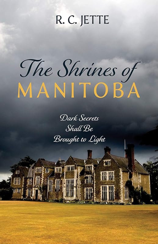 The Shrines of Manitoba: Dark Secrets Shall Be Brought to Light by R. C. Jette