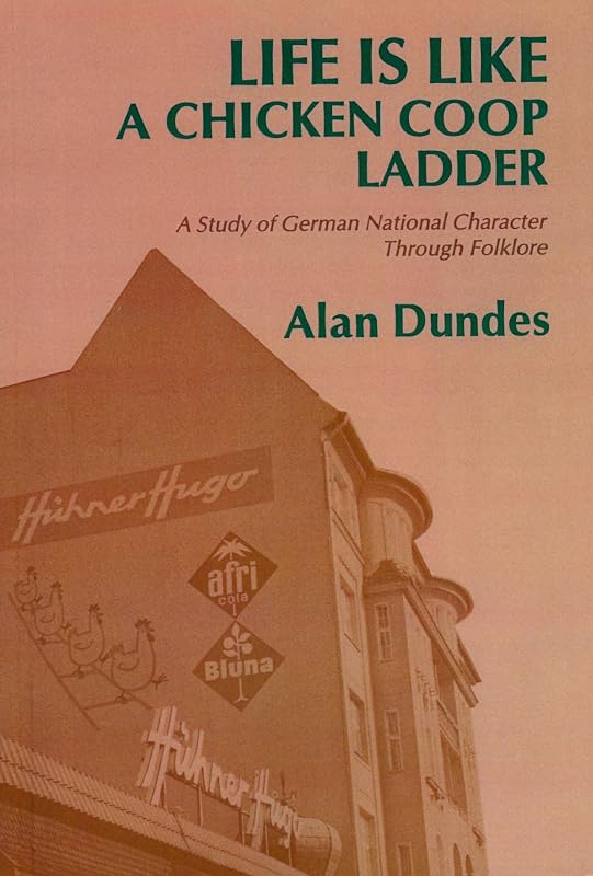 Life Is Like a Chicken Coop Ladder: A Study of German National Character Through Folklore (Great Lakes Books (Paperback)) by Alan Dundes