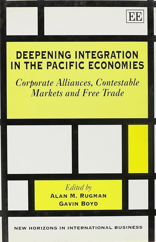 Deepening Integration in the Pacific Economies: Corporate Alliances, Contestable Markets and Free Trade (New Horizons in International Business series) by Alan M. Rugman