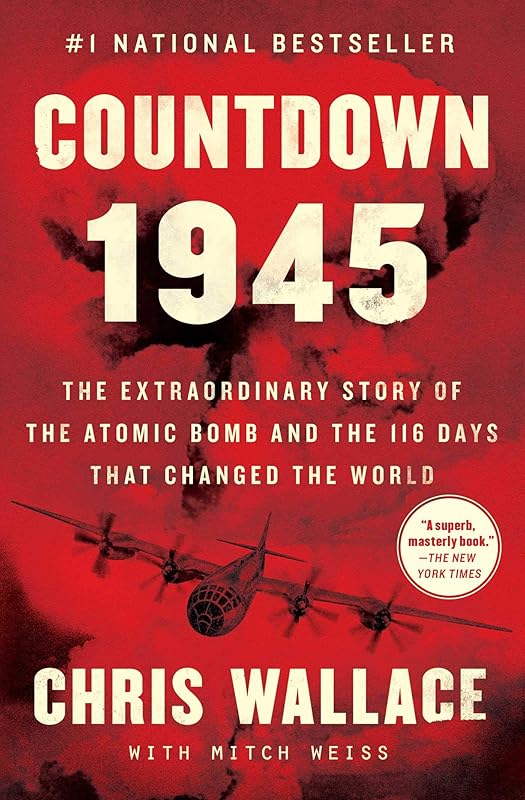 Countdown 1945: The Extraordinary Story of the Atomic Bomb and the 116 Days That Changed the World (Chris Wallace’s Countdown Series) by Chris Wallace