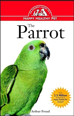 The Parrot: An Owner's Guide to a Happy Healthy Pet