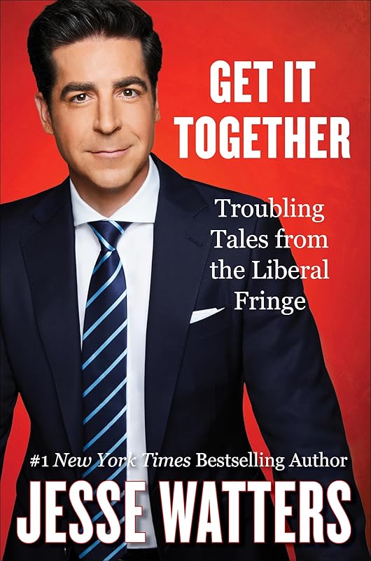 Get It Together: Troubling Tales from the Liberal Fringe by Jesse Watters