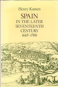 Spain in the Later Seventeenth Century, 1665-1700 by Henry Kamen