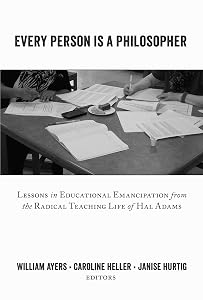 Every Person Is a Philosopher: Lessons in Educational Emancipation from the Radical Teaching Life of Hal Adams (Teaching Contemporary Scholars Book 10)