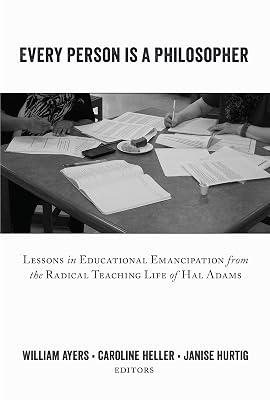 Every Person Is a Philosopher: Lessons in Educational Emancipation from the Radical Teaching Life of Hal Adams (Teaching Contemporary Scholars Book 10)