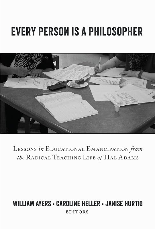 Every Person Is a Philosopher: Lessons in Educational Emancipation from the Radical Teaching Life of Hal Adams (Teaching Contemporary Scholars Book 10) by Bill Ayers