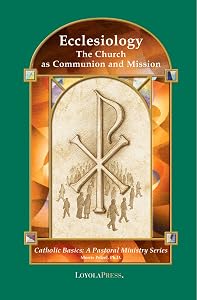 Ecclesiology: The Church as Communion and Mission (Catholic Basics: A Pastoral Ministry Series) by Dr. Morris Pelzel