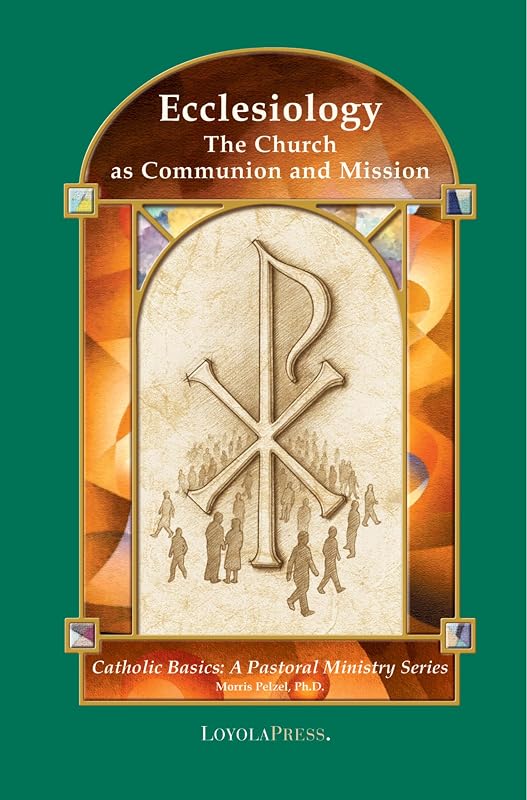 Ecclesiology: The Church as Communion and Mission (Catholic Basics: A Pastoral Ministry Series) by Dr. Morris Pelzel