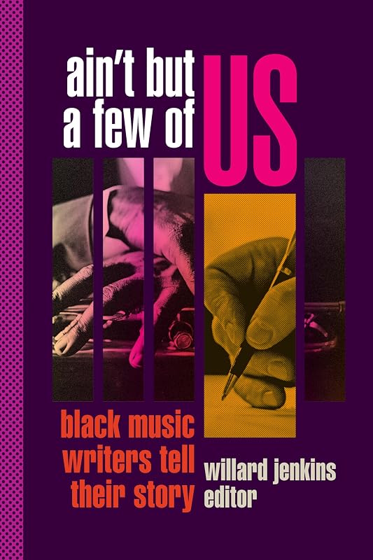 Ain't But a Few of Us: Black Music Writers Tell Their Story by Willard Jenkins