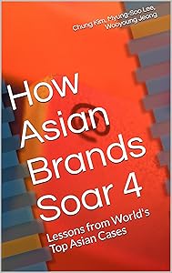 How Asian Brands Soar 4: Lessons from World's Top Asian Cases by Chung Kim