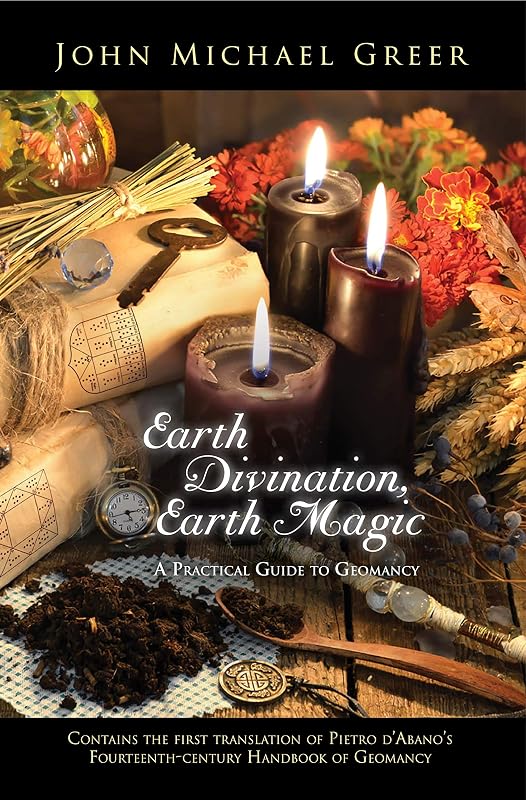 Earth Divination, Earth Magic: A Practical Guide to Geomancy by John Michael Greer