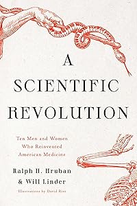 A Scientific Revolution: Ten Men and Women Who Reinvented American Medicine by Dr. Ralph H. Hruban