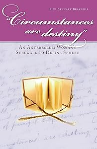 Circumstances Are Destiny: An Antebellum Woman's Struggle to Define Sphere (Civil War in the North) by Tina Stewart Brakebill