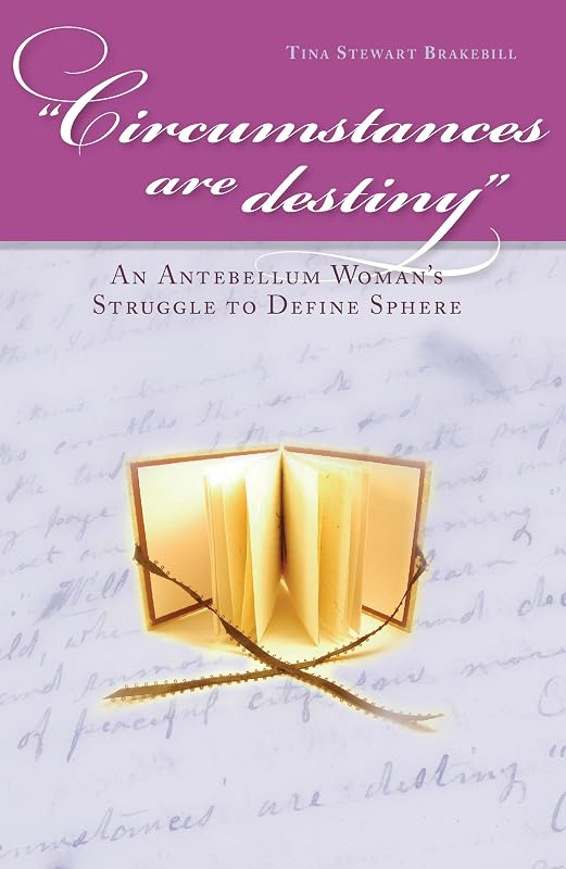 Circumstances Are Destiny: An Antebellum Woman's Struggle to Define Sphere (Civil War in the North) by Tina Stewart Brakebill