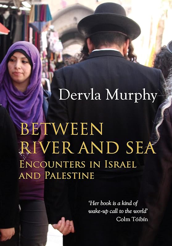 Between River and Sea: Encounters in Israel and Palestine by Dervla Murphy