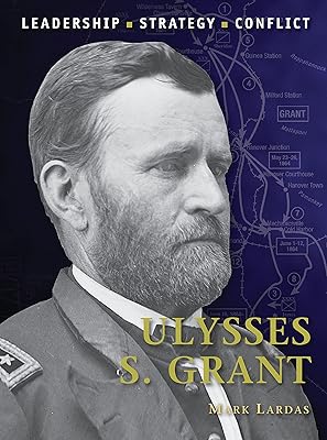 Ulysses S. Grant: Leadership, Strategy, Conflict (Command Book 29)