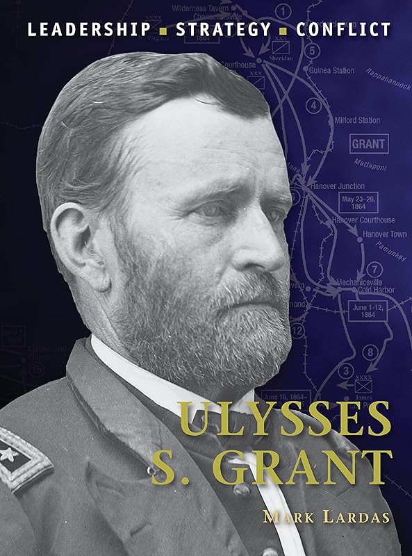Ulysses S. Grant: Leadership, Strategy, Conflict (Command Book 29) by Mark Lardas