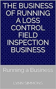 The Business of Running a Loss Control Field Inspection Business: Running a Business (The Business of Running a Loss Control Insurance Inspection Business Book 3) by Lynn Simmons