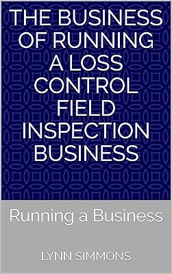 The Business of Running a Loss Control Field Inspection Business: Running a Business (The Business of Running a Loss Control Insurance Inspection Business Book 3)