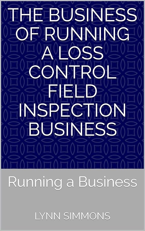 The Business of Running a Loss Control Field Inspection Business: Running a Business (The Business of Running a Loss Control Insurance Inspection Business Book 3) by Lynn Simmons