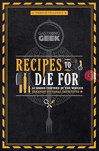 Gastronogeek: Recipes to Die For: 40 Dishes Inspired by the World's Greatest Fictional Detectives (Detective Cookbook; Mystery Cookbook) by Thibaud Villanova