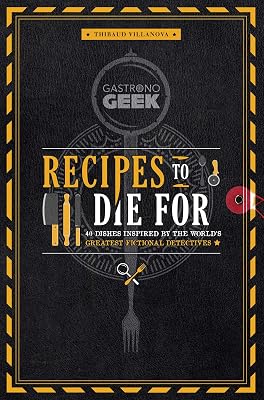 Gastronogeek: Recipes to Die For: 40 Dishes Inspired by the World's Greatest Fictional Detectives (Detective Cookbook; Mystery Cookbook)