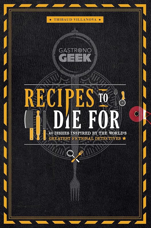 Gastronogeek: Recipes to Die For: 40 Dishes Inspired by the World's Greatest Fictional Detectives (Detective Cookbook; Mystery Cookbook) by Thibaud Villanova