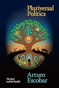 Pluriversal Politics: The Real and the Possible (Latin America in Translation) by Arturo Escobar