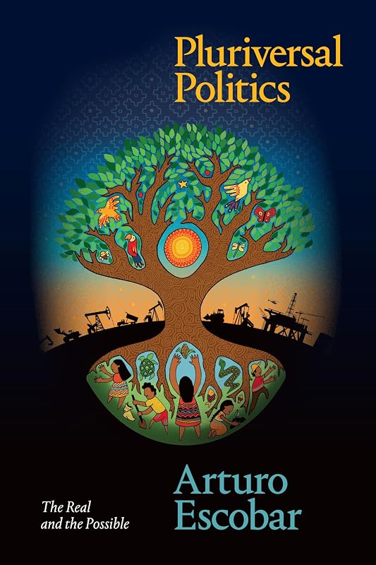 Pluriversal Politics: The Real and the Possible (Latin America in Translation) by Arturo Escobar