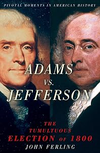 Adams vs. Jefferson: The Tumultuous Election of 1800 (Pivotal Moments in American History) by John Ferling