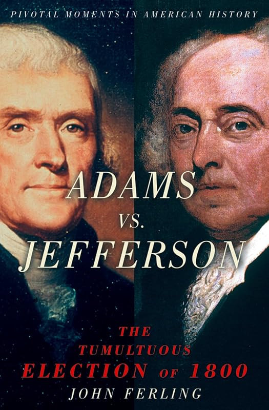 Adams vs. Jefferson: The Tumultuous Election of 1800 (Pivotal Moments in American History) by John Ferling