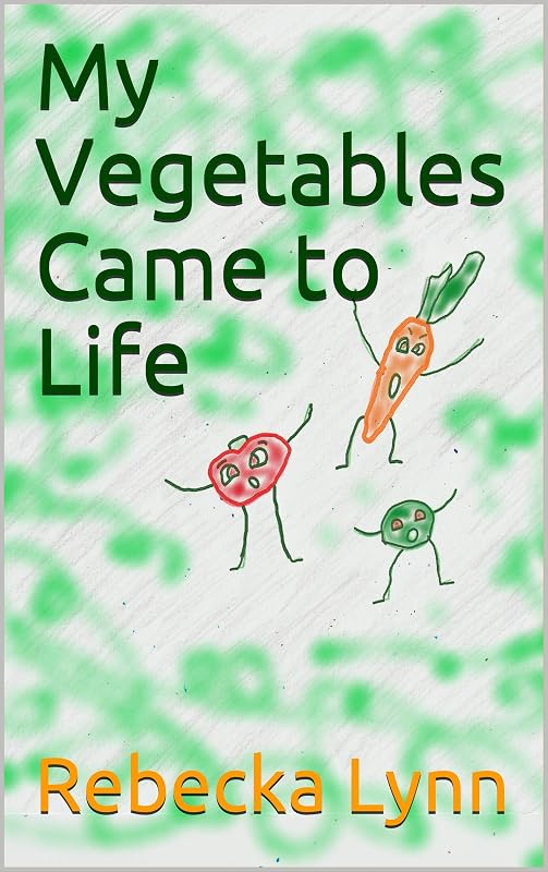 My Vegetables Came to Life by Rebecka Lynn