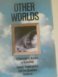 Other Worlds: A Portrait of Nature in Rebellion: Space, Superspace and the Quantum Universe