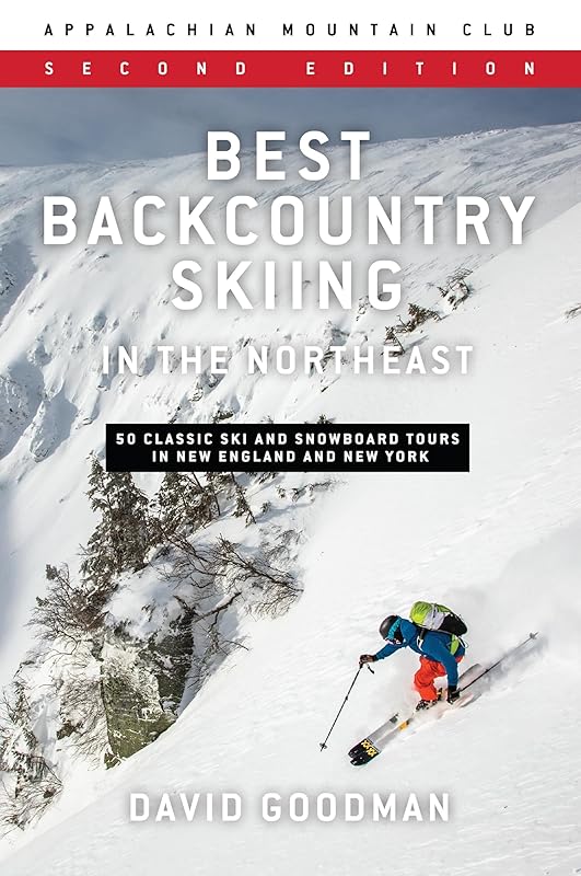 Best Backcountry Skiing in the Northeast: 50 Classic Ski and Snowboard Tours in New England and New York by David Goodman