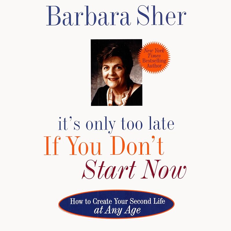 It's Only Too Late If You Don't Start Now: How to Create Your Second Life at Any Age by Barbara Sher