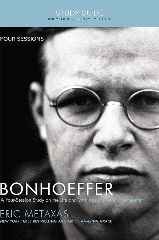 Bonhoeffer Bible Study Guide: The Life and Writings of Dietrich Bonhoeffer by Eric Metaxas