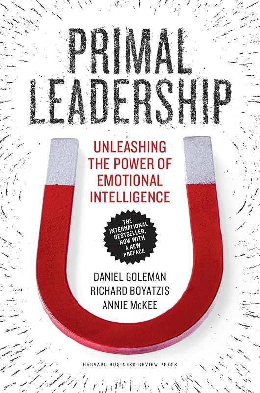 Primal Leadership, With a New Preface by the Authors: Unleashing the Power of Emotional Intelligence (Unleashing the Power of Emotinal Intelligence) by Daniel Goleman