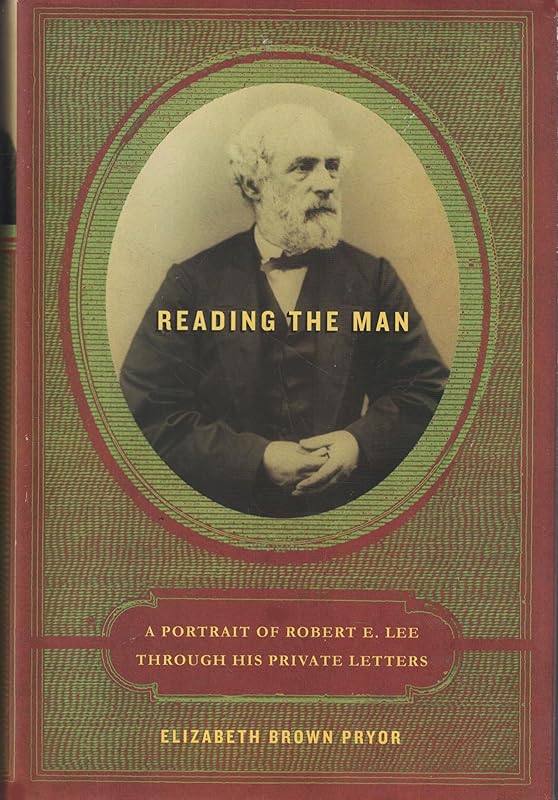 Reading the Man: A Portrait of Robert E. Lee Through His Private Letters by Elizabeth Brown Pryor