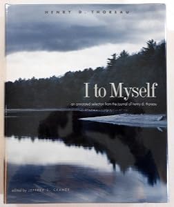 I to Myself: An Annotated Selection from the Journal of Henry D. Thoreau