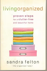 Living Organized: Proven Steps for a Clutter-Free and Beautiful Home by Sandra Felton