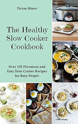 The Healthy Slow Cooker Cookbook: Over 105 Flavorous and Easy Slow Cooker Recipes for Busy People (Quick and Easy Natural Food Book 3)