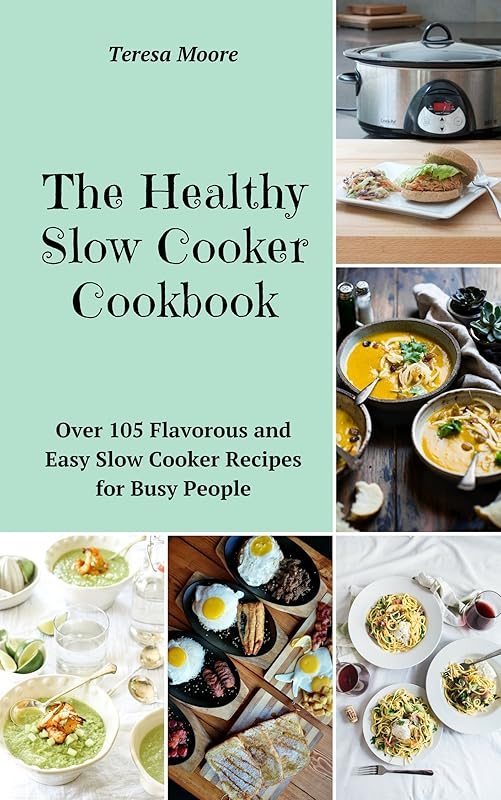 The Healthy Slow Cooker Cookbook: Over 105 Flavorous and Easy Slow Cooker Recipes for Busy People (Quick and Easy Natural Food Book 3) by Teresa Moore