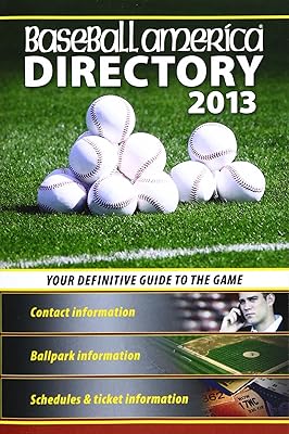 Baseball America 2013 Directory: 2013 Baseball Reference, Schedules, Contacts, Phone Info & More (Baseball America Directory)