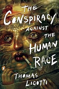 The Conspiracy against the Human Race: A Contrivance of Horror by Thomas Ligotti